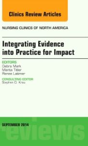 Integrating Evidence into Practice for Impact, An Issue of Nursing Clinics of North America