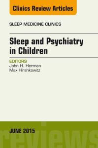 Sleep and Psychiatry in Children, An Issue of Sleep Medicine Clinics