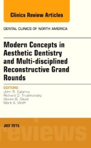 Modern Concepts in Aesthetic Dentistry and Multi-disciplined Reconstructive Grand Rounds, An Issue of Dental Clinics of North America