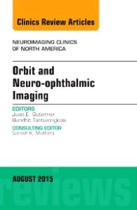 Orbit and Neuro-ophthalmic Imaging, An Issue of Neuroimaging Clinics