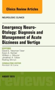 Emergency Neuro-Otology: Diagnosis and Management of Acute Dizziness and Vertigo, An Issue of Neurologic Clinics