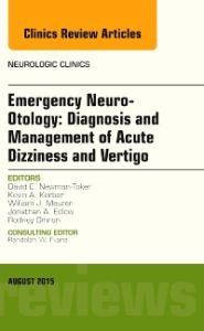 Emergency Neuro-Otology: Diagnosis and Management of Acute Dizziness and Vertigo, An Issue of Neurologic Clinics