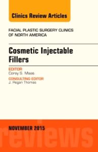 Cosmetic Injectable Fillers, An Issue of Facial Plastic Surgery Clinics of North America