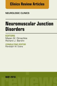Neuromuscular Junction Disorders, An Issue of Neurologic Clinics