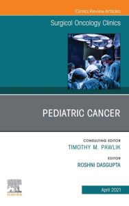 Pediatric Cancer, An Issue of Surgical Oncology Clinics of North America, E-Book