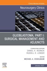 Glioblastoma, Part I: Surgical Management and Adjuncts, An Issue of Neurosurgery Clinics of North America, E-Book