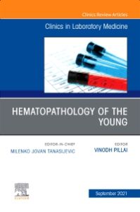 Hematopathology of the Young, An Issue of the Clinics in Laboratory Medicine