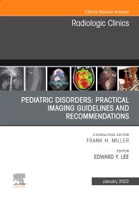 Pediatric Disorders: Practical Imaging Guidelines and Recommendations, An Issue of Radiologic Clinics of North America