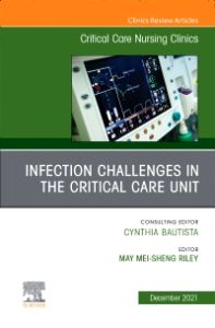 Infection Challenges in the Critical Care Unit, An Issue of Critical Care Nursing Clinics of North America