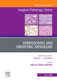 Gynecologic and Obstetric Pathology, An Issue of Surgical Pathology Clinics, E-Book