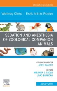Sedation and Anesthesia of Zoological Companion Animals, An Issue of Veterinary Clinics of North America: Exotic Animal Practice, E-Book