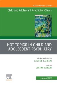 Hot Topics in Child and Adolescent Psychiatry, An Issue of ChildAnd Adolescent Psychiatric Clinics of North America, E-Book