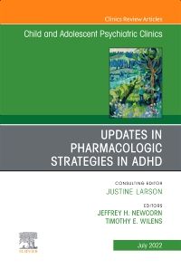 Updates in Pharmacologic Strategies in ADHD, An Issue of ChildAnd Adolescent Psychiatric Clinics of North America