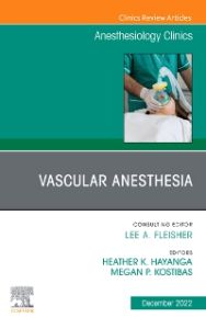 Vascular Anesthesia, An Issue of Anesthesiology Clinics