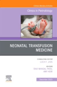 Neonatal Transfusion Medicine, An Issue of Clinics in Perinatology