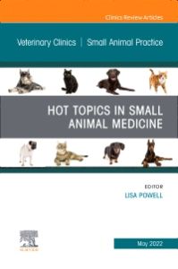 Hot Topics in Small Animal Medicine, An Issue of Veterinary Clinics of North America: Small Animal Practice, E-Book