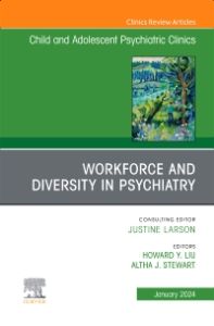Workforce and Diversity in Psychiatry, An Issue of ChildAnd Adolescent Psychiatric Clinics of North America