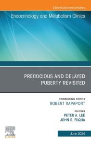 Early and Late Presentation of Physical Changes of Puberty: Precocious and Delayed Puberty Revisited, An Issue of Endocrinology and Metabolism Clinics of North America, E-Book