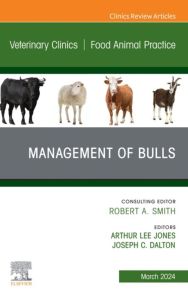Management of Bulls, An Issue of Veterinary Clinics of North America: Food Animal Practice, E-Book