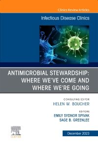 Antimicrobial Stewardship: Where We’ve Come and Where We’re Going, An Issue of Infectious Disease Clinics of North America
