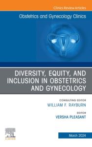 Diversity, Equity, and Inclusion in Obstetrics and Gynecology, An Issue of Obstetrics and Gynecology Clinics, E-Book