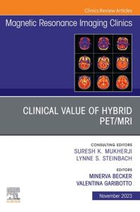 Clinical Value of Hybrid PET/MRI, An Issue of Magnetic Resonance Imaging Clinics of North America, E-Book