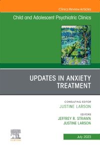 Updates in Anxiety Treatment, An Issue of Child And Adolescent Psychiatric Clinics of North America