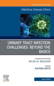 UTI Challenges: Beyond the Basics, An Issue of Infectious Disease Clinics of North America, E-Book