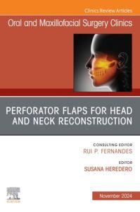 Perforator Flaps for Head and Neck Reconstruction, An Issue of Oral and Maxillofacial Surgery Clinics of North America