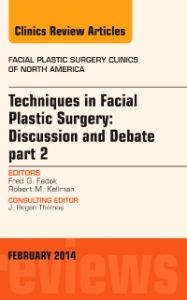 Techniques in Facial Plastic Surgery: Discussion and Debate, Part II, An Issue of Facial Plastic Surgery Clinics