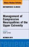 Management of Compressive Neuropathies of the Upper Extremity, An Issue of Orthopedic Clinics