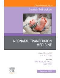 Neonatal Transfusion Medicine, An Issue of Clinics in Perinatology