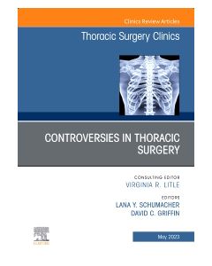 Controversies in Thoracic Surgery, An Issue of Thoracic Surgery Clinics
