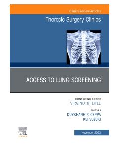 Lung Screening: Updates and Access, An Issue of Thoracic Surgery Clinics