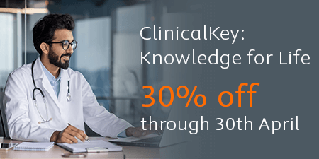 ClinicalKey: Knowledge for Life. Thirty percent off through 30th April.