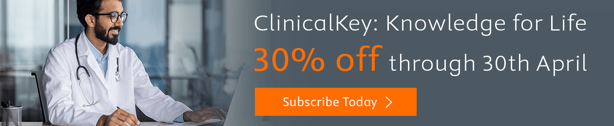 ClinicalKey: Knowledge for Life. Thirty percent off through 30th April.